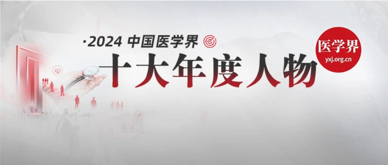 谁在影响中国医疗？2024医学界十大年度人物出炉